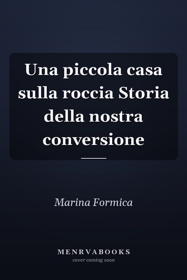 Una piccola casa sulla roccia Storia della nostra conversione