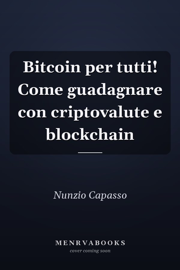 Bitcoin per tutti! Come guadagnare con criptovalute e blockchain