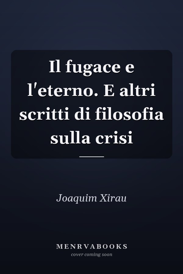 Il fugace e l'eterno. E altri scritti di filosofia sulla crisi