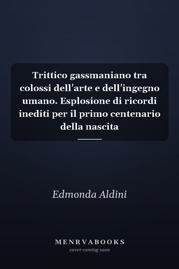 Trittico gassmaniano tra colossi dell'arte e dell'ingegno umano. Esplosione di ricordi inediti per il primo centenario della nascita
