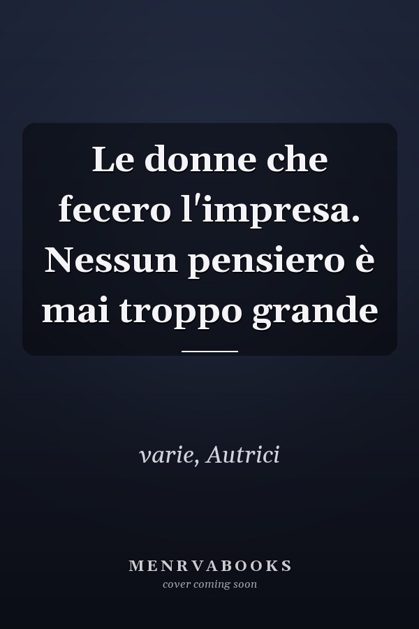 Le donne che fecero l'impresa. Nessun pensiero è mai troppo grande