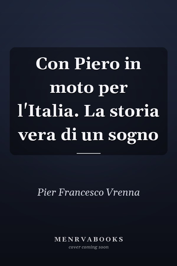 Con Piero in moto per l'Italia. La storia vera di un sogno