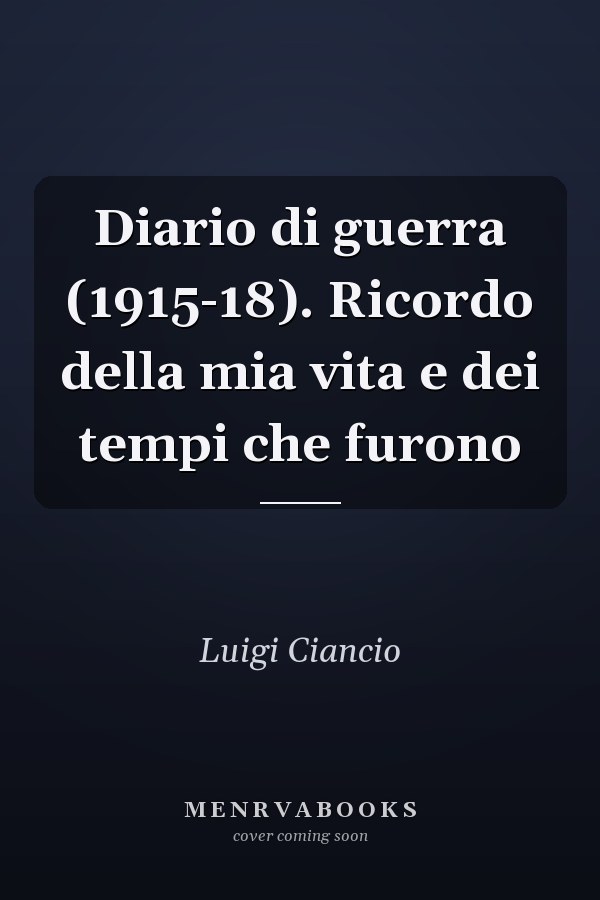 Diario di guerra (1915-18). Ricordo della mia vita e dei tempi che furono