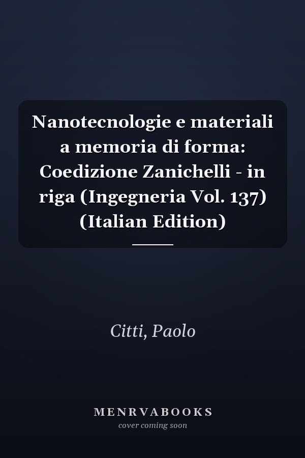 Nanotecnologie e materiali a memoria di forma: Coedizione Zanichelli - in riga (Ingegneria Vol. 137) (Italian Edition)
