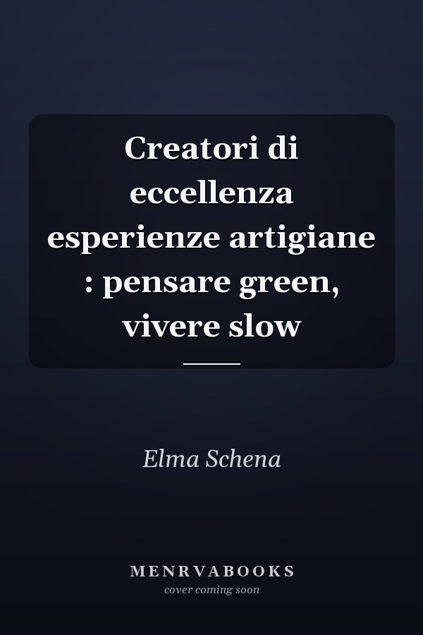 Creatori di eccellenza esperienze artigiane : pensare green, vivere slow