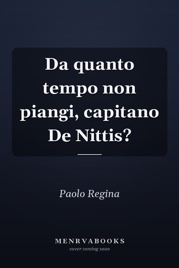 Da quanto tempo non piangi, capitano De Nittis?