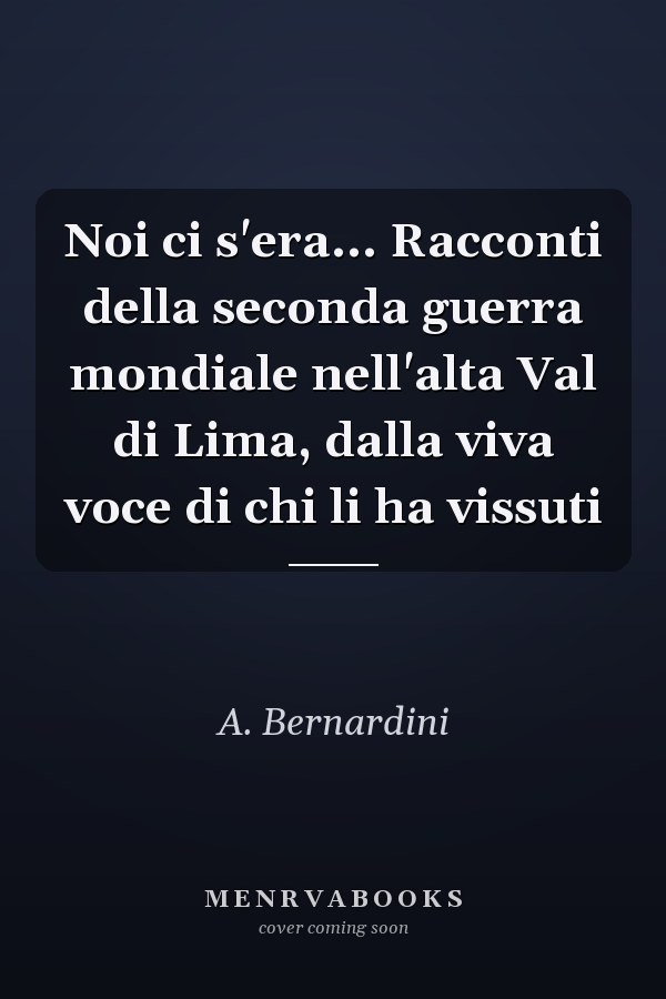 Noi ci s'era... Racconti della seconda guerra mondiale nell'alta Val di Lima, dalla viva voce di chi li ha vissuti