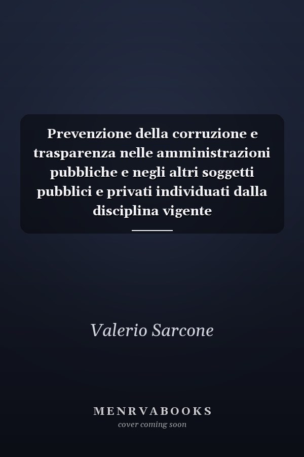 Prevenzione della corruzione e trasparenza nelle amministrazioni pubbliche e negli altri soggetti pubblici e privati individuati dalla disciplina vigente
