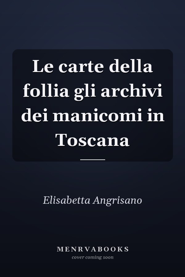 Le carte della follia gli archivi dei manicomi in Toscana