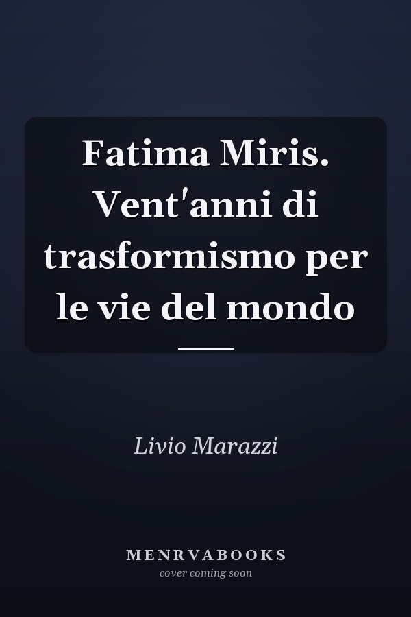 Fatima Miris. Vent'anni di trasformismo per le vie del mondo