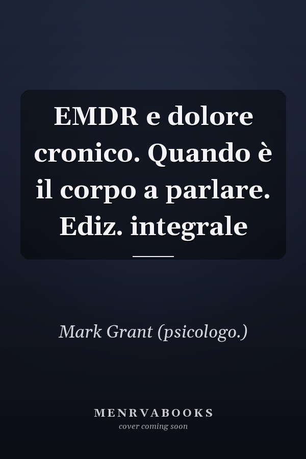 EMDR e dolore cronico. Quando è il corpo a parlare. Ediz. integrale