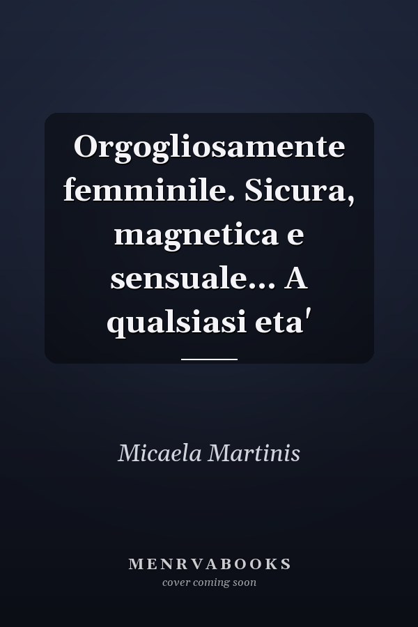 Orgogliosamente femminile. Sicura, magnetica e sensuale... A qualsiasi eta'