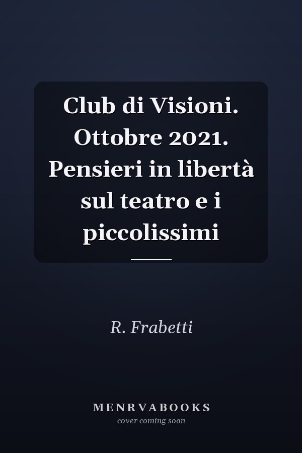 Club di Visioni. Ottobre 2021. Pensieri in libertà sul teatro e i piccolissimi