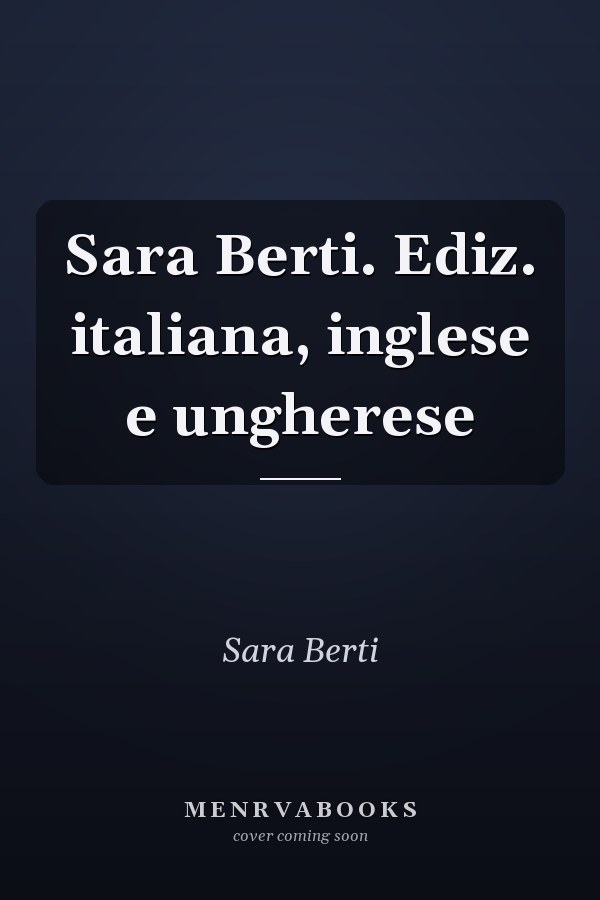 Sara Berti. Ediz. italiana, inglese e ungherese