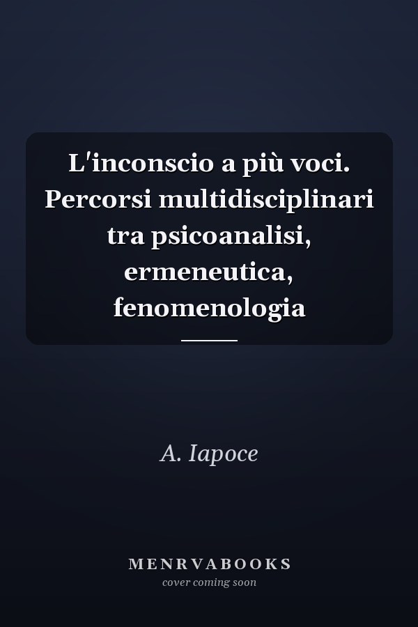 L'inconscio a più voci. Percorsi multidisciplinari tra psicoanalisi, ermeneutica, fenomenologia