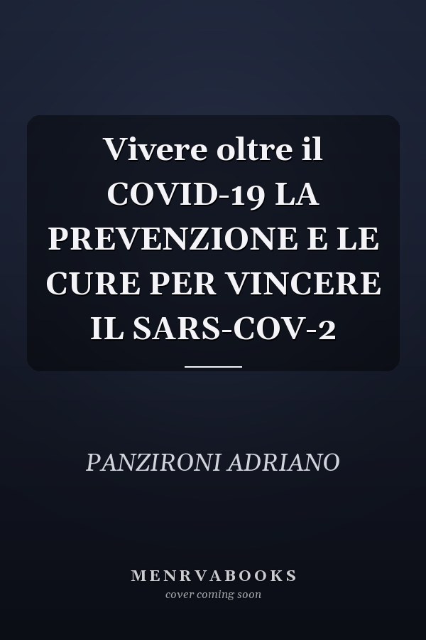 Vivere oltre il COVID-19 LA PREVENZIONE E LE CURE PER VINCERE IL SARS-COV-2