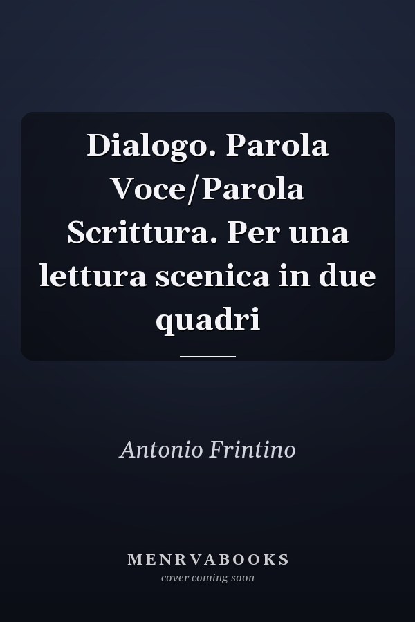 Dialogo. Parola Voce/Parola Scrittura. Per una lettura scenica in due quadri