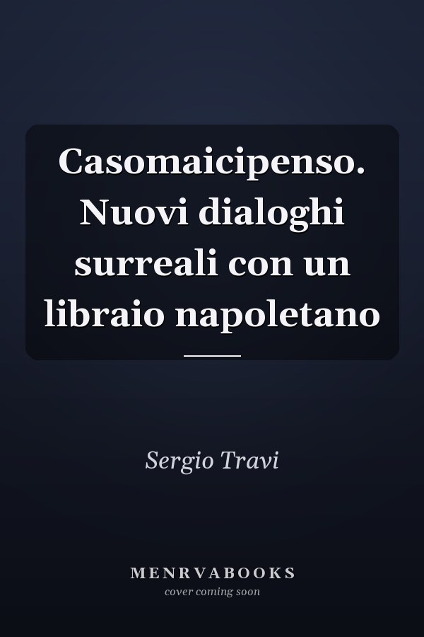 Casomaicipenso. Nuovi dialoghi surreali con un libraio napoletano