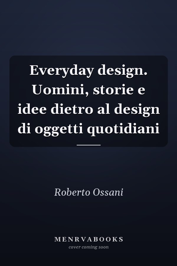 Everyday design. Uomini, storie e idee dietro al design di oggetti quotidiani