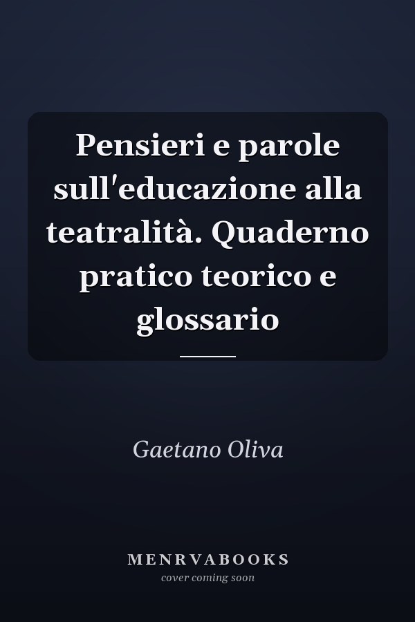 Pensieri e parole sull'educazione alla teatralità. Quaderno pratico teorico e glossario