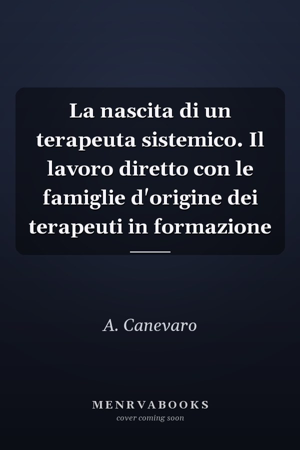 La nascita di un terapeuta sistemico. Il lavoro diretto con le famiglie d'origine dei terapeuti in formazione