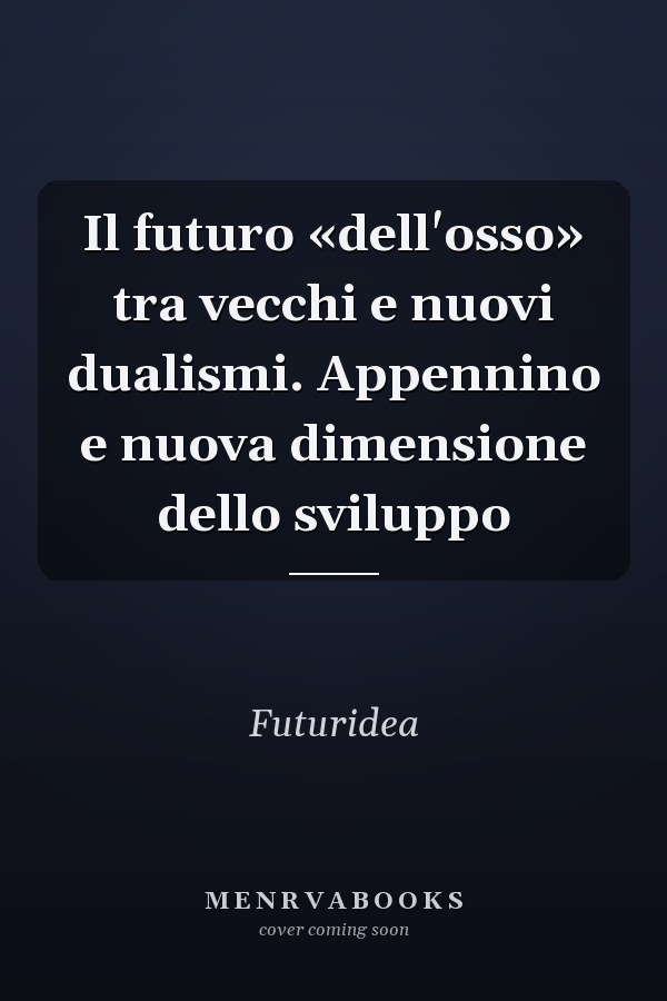 Il futuro «dell'osso» tra vecchi e nuovi dualismi. Appennino e nuova dimensione dello sviluppo