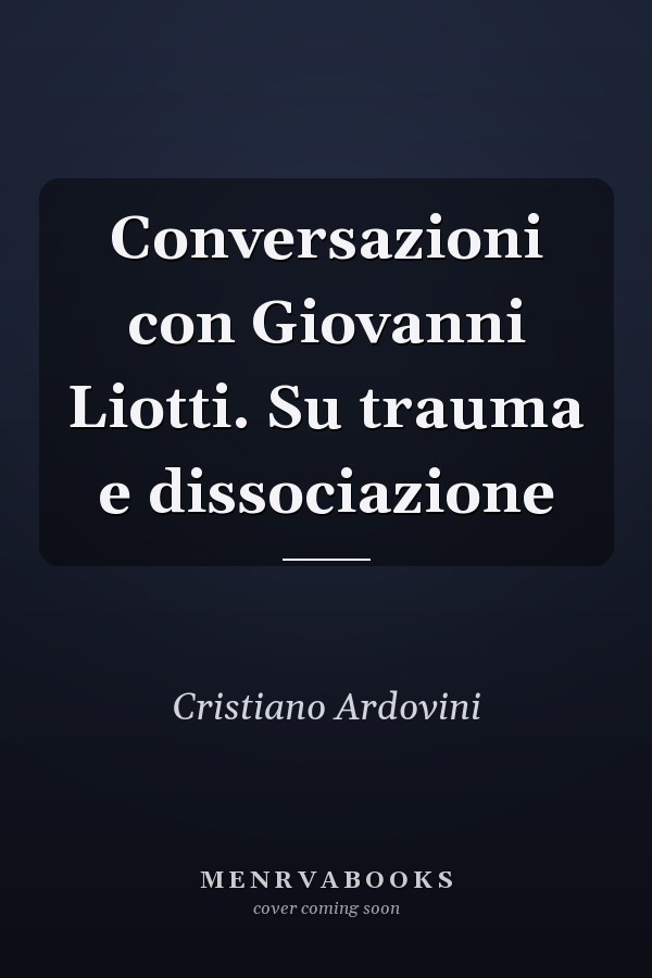 Conversazioni con Giovanni Liotti. Su trauma e dissociazione