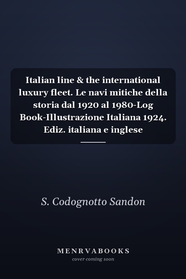 Italian line & the international luxury fleet. Le navi mitiche della storia dal 1920 al 1980-Log Book-Illustrazione Italiana 1924. Ediz. italiana e inglese