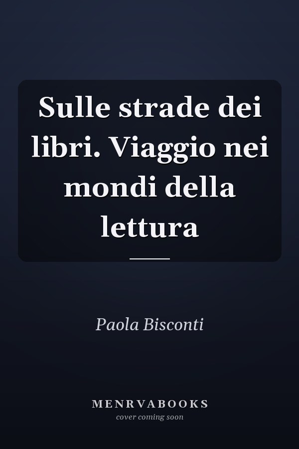 Sulle strade dei libri. Viaggio nei mondi della lettura