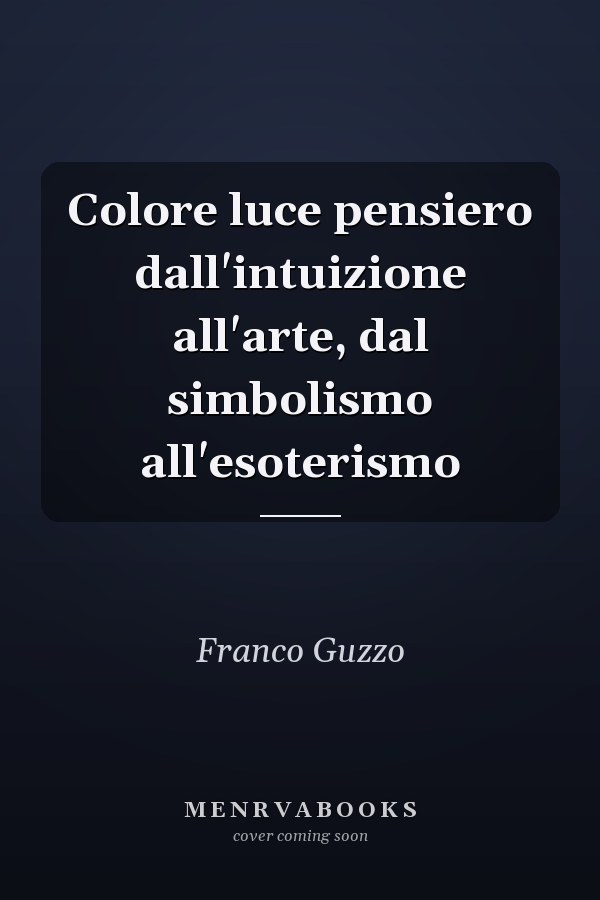 Colore luce pensiero dall'intuizione all'arte, dal simbolismo all'esoterismo