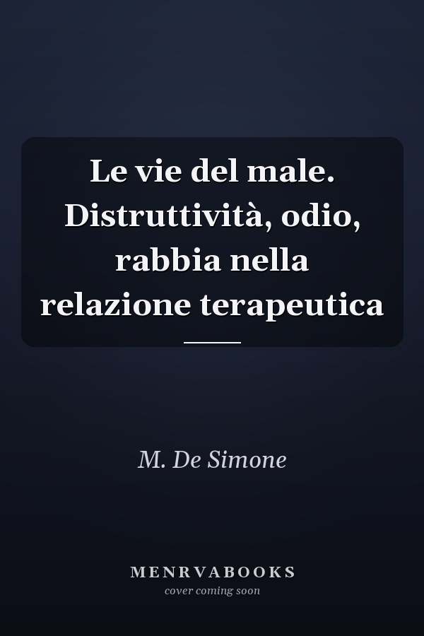 Le vie del male. Distruttività, odio, rabbia nella relazione terapeutica