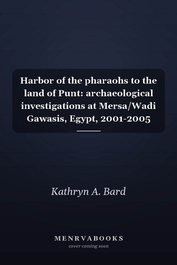 Harbor of the pharaohs to the land of Punt: archaeological investigations at Mersa/Wadi Gawasis, Egypt, 2001-2005