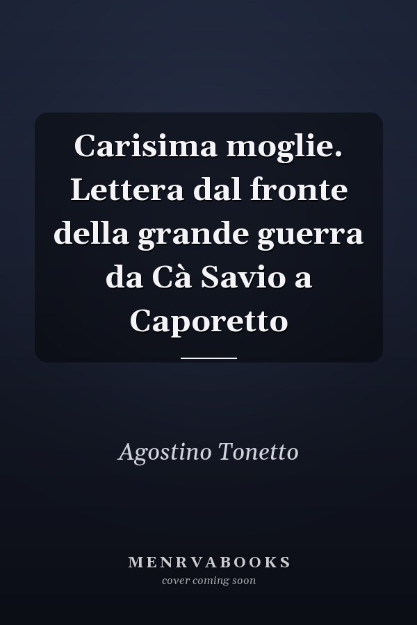 Carisima moglie. Lettera dal fronte della grande guerra da Cà Savio a Caporetto