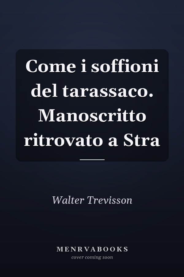 Come i soffioni del tarassaco. Manoscritto ritrovato a Stra