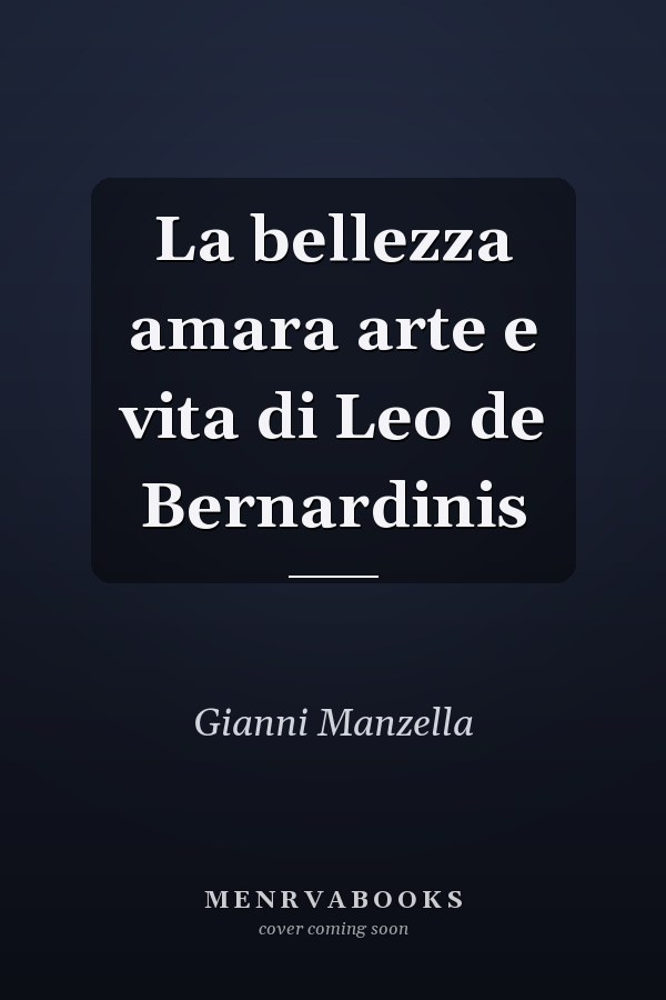 La bellezza amara arte e vita di Leo de Bernardinis