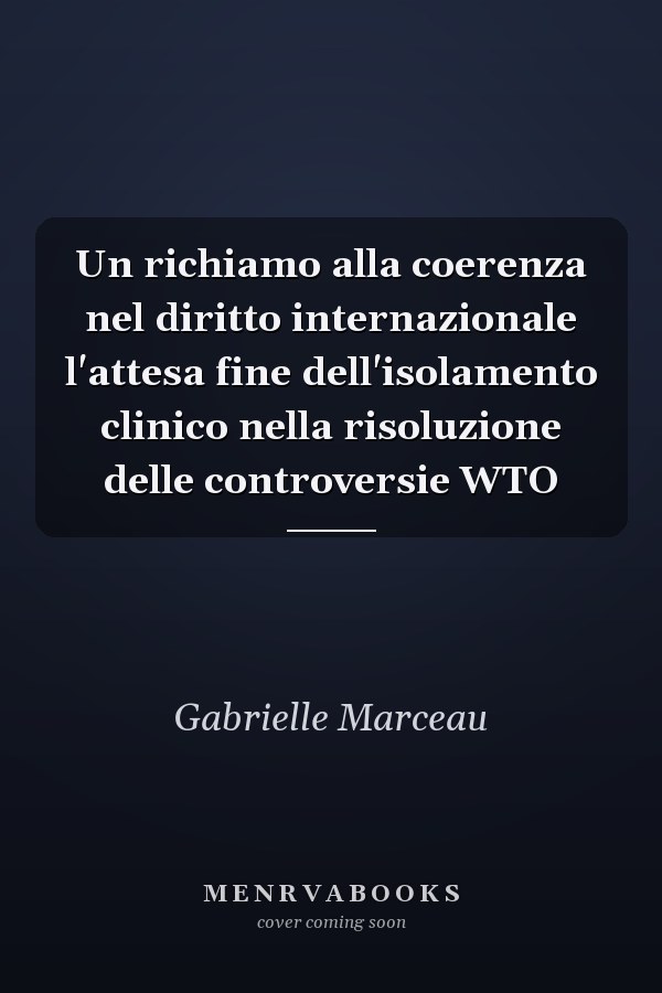 Un richiamo alla coerenza nel diritto internazionale l'attesa fine dell'isolamento clinico nella risoluzione delle controversie WTO