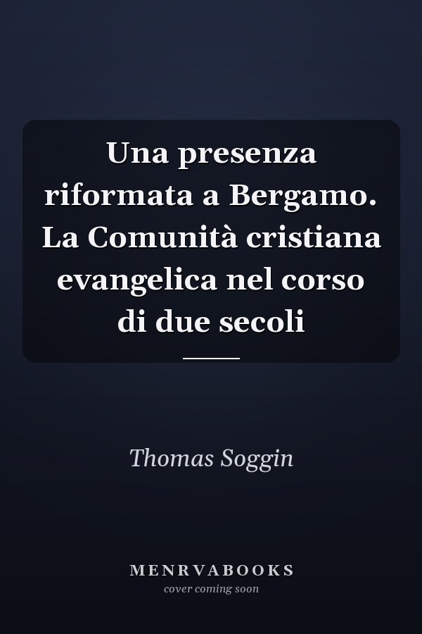 Una presenza riformata a Bergamo. La Comunità cristiana evangelica nel corso di due secoli