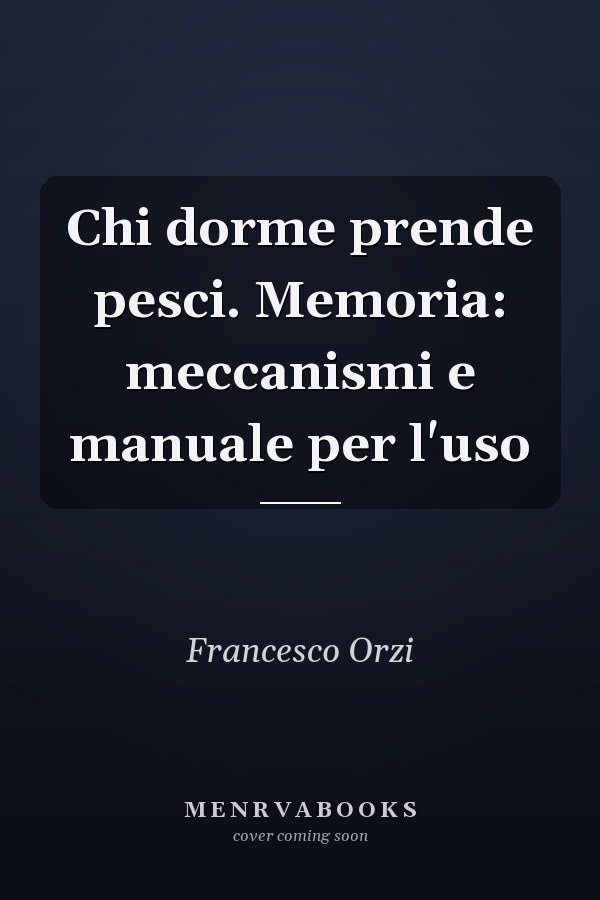 Chi dorme prende pesci. Memoria: meccanismi e manuale per l'uso