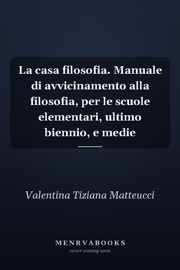 La casa filosofia. Manuale di avvicinamento alla filosofia, per le scuole elementari, ultimo biennio, e medie