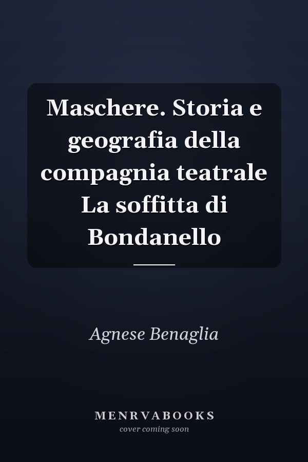 Maschere. Storia e geografia della compagnia teatrale La soffitta di Bondanello