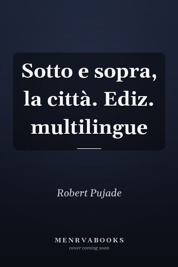 Sotto e sopra, la città. Ediz. multilingue