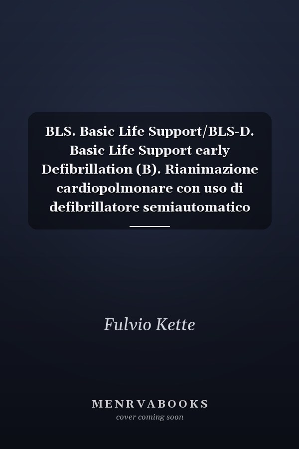 BLS. Basic Life Support/BLS-D. Basic Life Support early Defibrillation (B). Rianimazione cardiopolmonare con uso di defibrillatore semiautomatico precoce