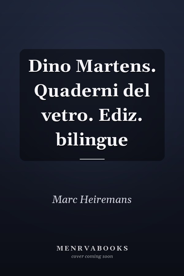Dino Martens. Quaderni del vetro. Ediz. bilingue