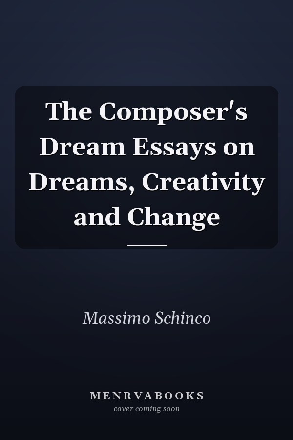 The Composer's Dream Essays on Dreams, Creativity and Change