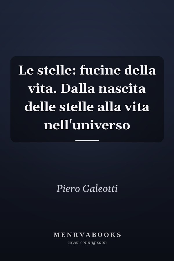 Le stelle: fucine della vita. Dalla nascita delle stelle alla vita nell'universo
