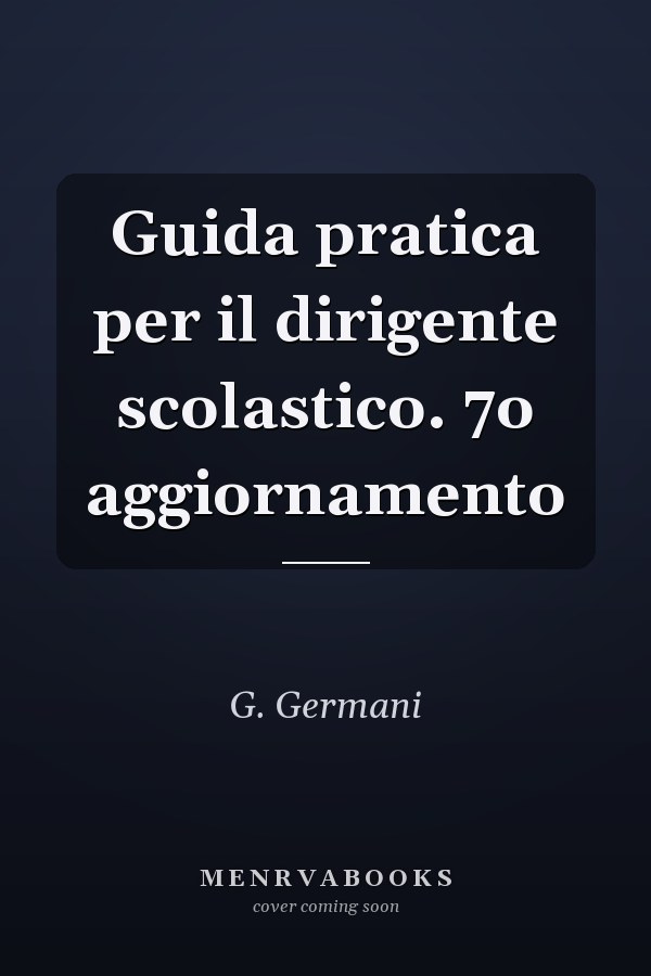 Guida pratica per il dirigente scolastico. 7o aggiornamento