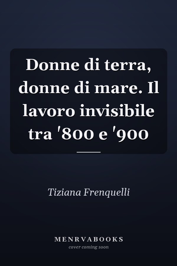 Donne di terra, donne di mare. Il lavoro invisibile tra '800 e '900