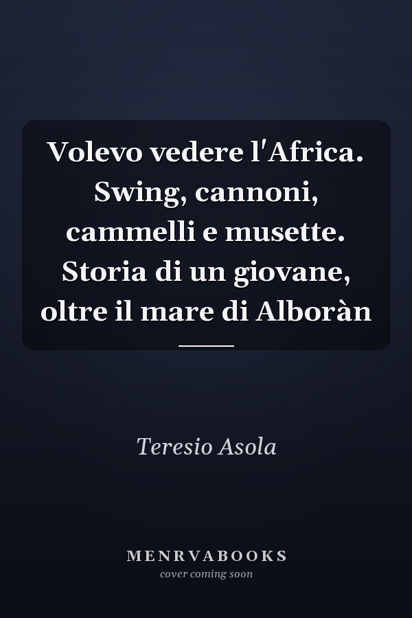 Volevo vedere l'Africa. Swing, cannoni, cammelli e musette. Storia di un giovane, oltre il mare di Alboràn