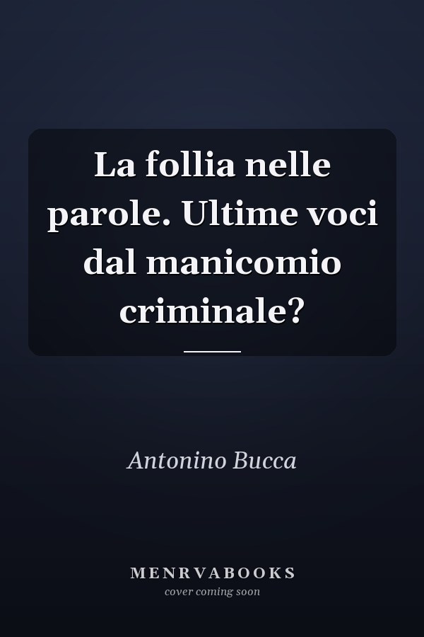 La follia nelle parole. Ultime voci dal manicomio criminale?