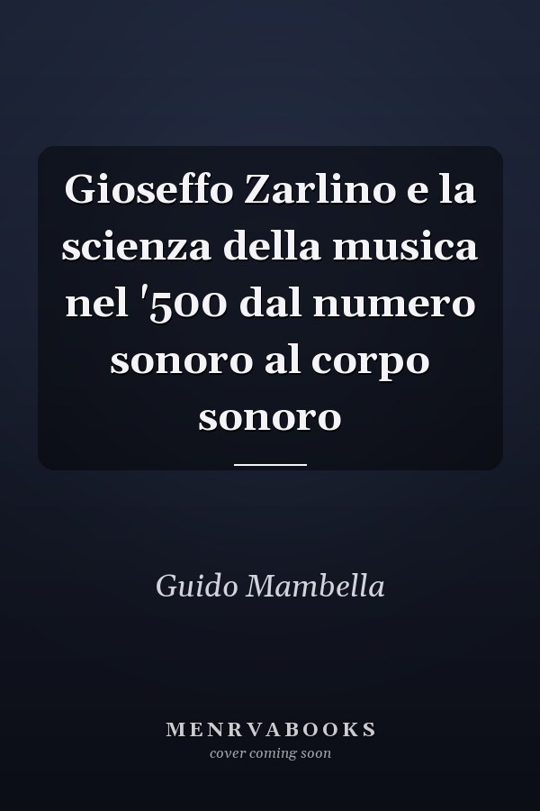 Gioseffo Zarlino e la scienza della musica nel '500 dal numero sonoro al corpo sonoro